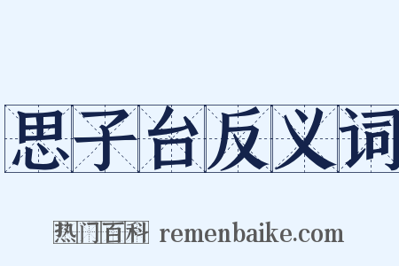 思子台反义词是什么意思的图片